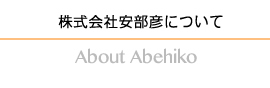 株式会社安倍彦について About Abehiko